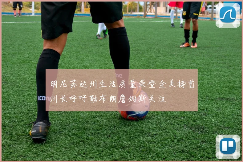 明尼苏达州生活质量荣登全美榜首州长呼吁勒布朗詹姆斯关注